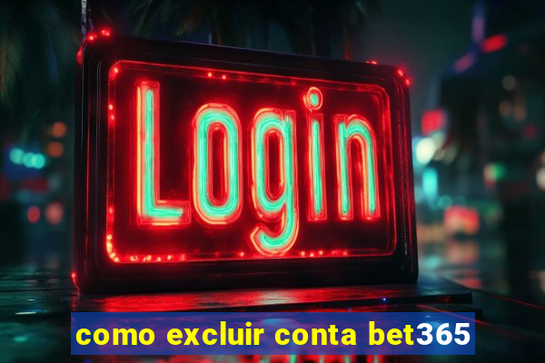 como excluir conta bet365